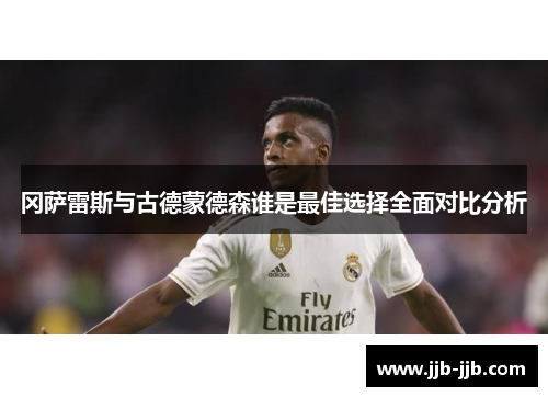 冈萨雷斯与古德蒙德森谁是最佳选择全面对比分析