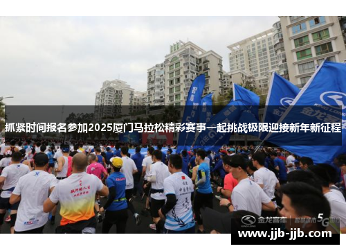 抓紧时间报名参加2025厦门马拉松精彩赛事一起挑战极限迎接新年新征程