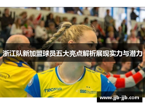 浙江队新加盟球员五大亮点解析展现实力与潜力
