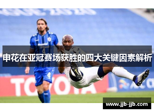 申花在亚冠赛场获胜的四大关键因素解析