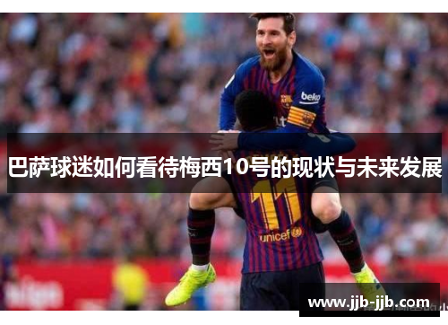 巴萨球迷如何看待梅西10号的现状与未来发展