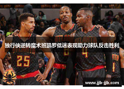 独行侠逆转魔术班凯罗低迷表现助力球队反击胜利
