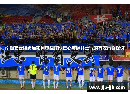 南通支云降级后如何重建球队信心与提升士气的有效策略探讨