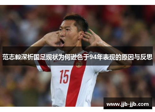 范志毅深析国足现状为何逊色于94年表现的原因与反思