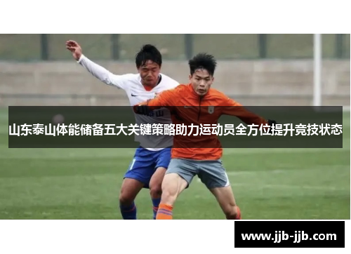 山东泰山体能储备五大关键策略助力运动员全方位提升竞技状态