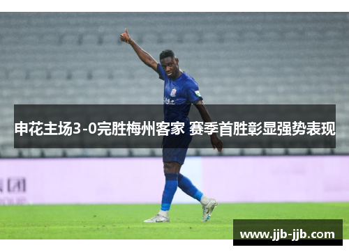 申花主场3-0完胜梅州客家 赛季首胜彰显强势表现
