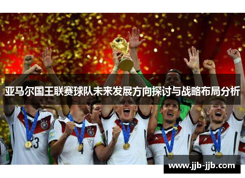 亚马尔国王联赛球队未来发展方向探讨与战略布局分析