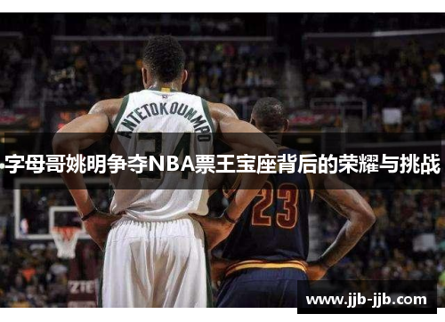 字母哥姚明争夺NBA票王宝座背后的荣耀与挑战