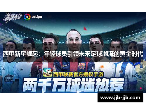 西甲新星崛起：年轻球员引领未来足球潮流的黄金时代