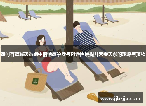 如何有效解决婚姻中的情感争吵与沟通困境提升夫妻关系的策略与技巧