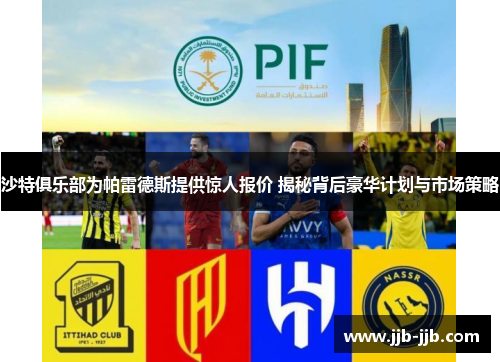沙特俱乐部为帕雷德斯提供惊人报价 揭秘背后豪华计划与市场策略