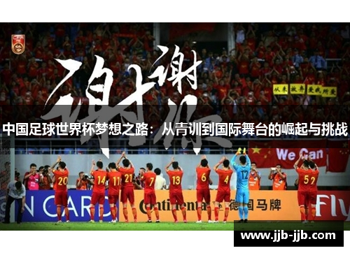 中国足球世界杯梦想之路：从青训到国际舞台的崛起与挑战