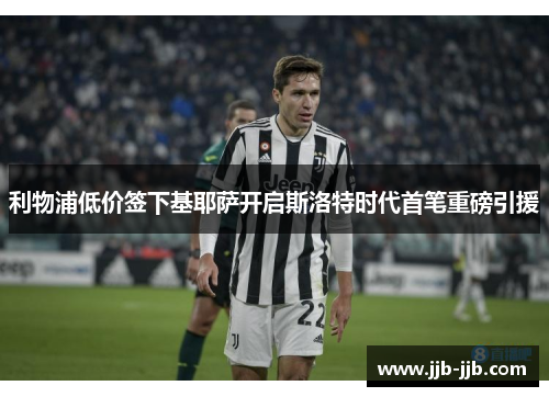 利物浦低价签下基耶萨开启斯洛特时代首笔重磅引援