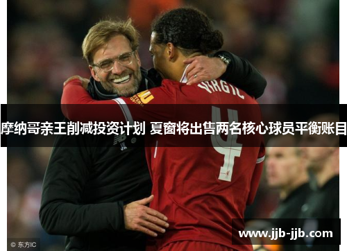 摩纳哥亲王削减投资计划 夏窗将出售两名核心球员平衡账目