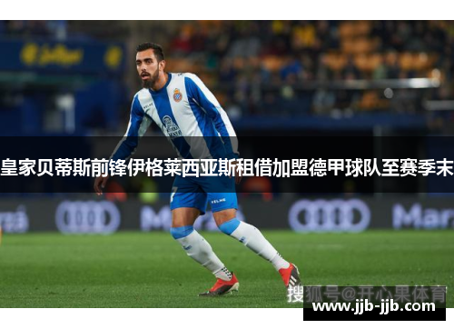 皇家贝蒂斯前锋伊格莱西亚斯租借加盟德甲球队至赛季末