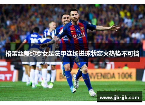 格蕾丝盖约罗女足法甲连场进球状态火热势不可挡