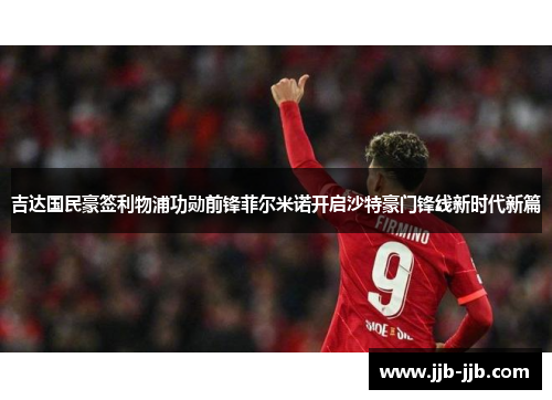 吉达国民豪签利物浦功勋前锋菲尔米诺开启沙特豪门锋线新时代新篇