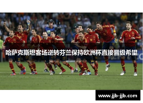 哈萨克斯坦客场逆转芬兰保持欧洲杯直接晋级希望