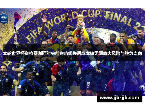 本轮世界杯资格赛洲际对决前瞻防线失误成本被无限放大风险与胜负走向 本轮世界杯资格赛洲际对决前瞻防线失误成本被无限放大风险与胜负走向